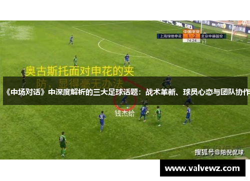 《中场对话》中深度解析的三大足球话题：战术革新、球员心态与团队协作
