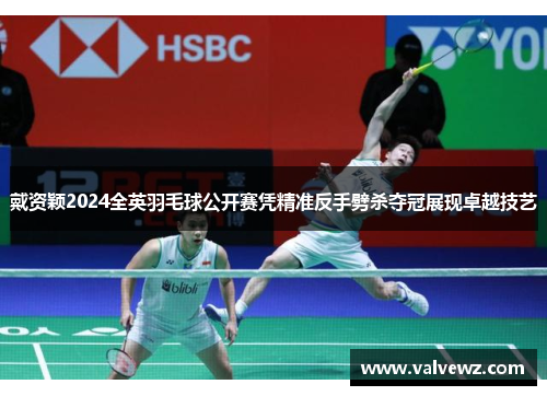 戴资颖2024全英羽毛球公开赛凭精准反手劈杀夺冠展现卓越技艺