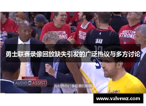 勇士联赛录像回放缺失引发的广泛热议与多方讨论