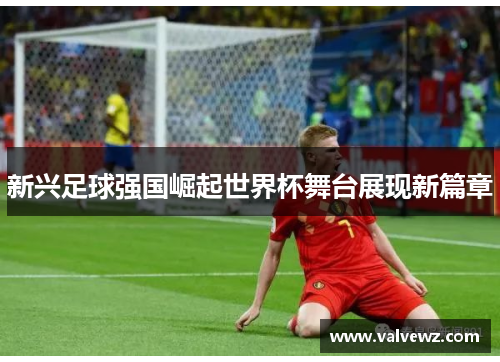 新兴足球强国崛起世界杯舞台展现新篇章